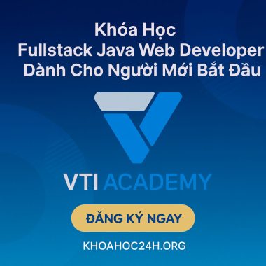 Khóa Học Fullstack Java Web Developer Dành Cho Người Mới Bắt Đầu - VTI Academy