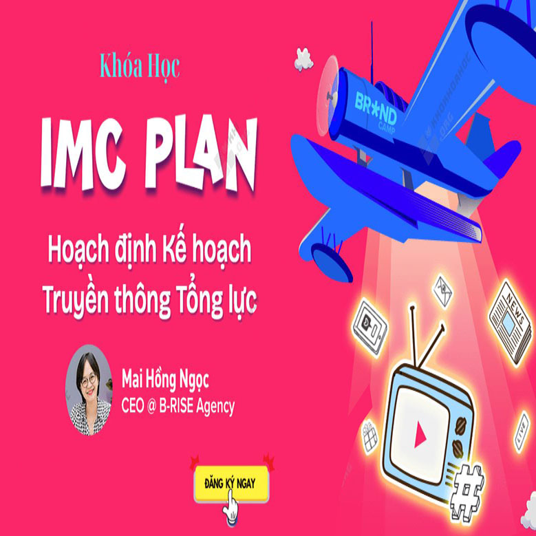 Khóa Học IMC Plan Hoạch Định Kế Hoạch Truyền Thông Tổng Lực Cùng Mai Hồng Ngọc Khóa Học IMC Plan Hoạch Định Kế Hoạch Truyền Thông Tổng Lực Cùng Mai Hồng Ngọc