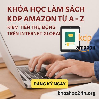 Khóa Học Làm Sách KDP Amazon Từ A – Z Kiếm Tiền Thụ Động Trên Internet Global