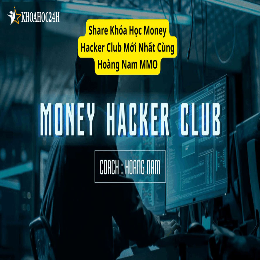 Khóa Học Money Hacker Club Mới Nhất Hoàng Nam MMO