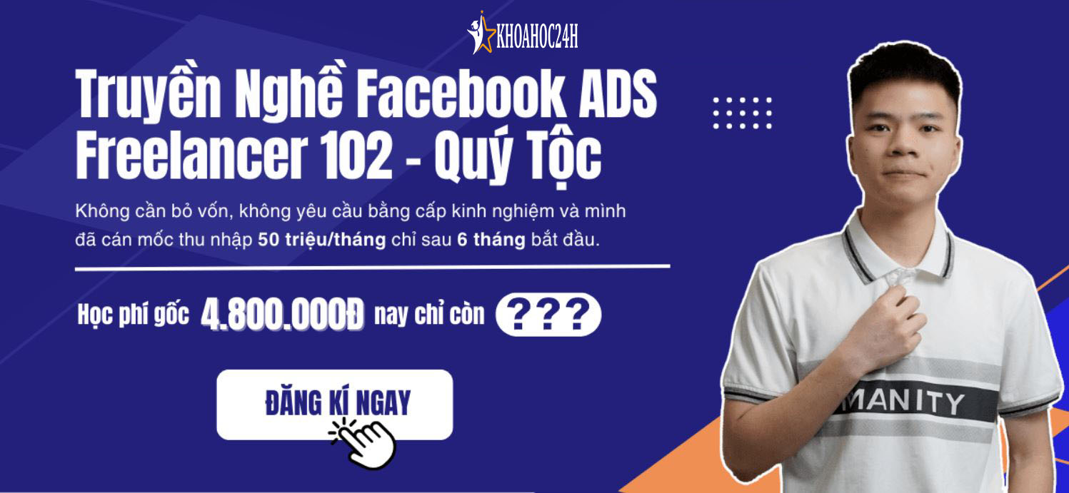 Khóa Học Truyền Nghề Facebook ADS Freelancer 102 Cùng Giảng Viên Quý Tộc