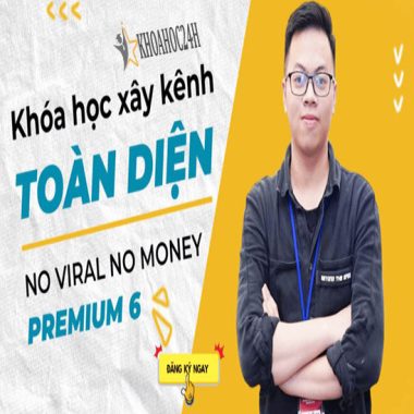 Khóa Học Xây Kênh Toàn Diện No Viral No Money Premium 6 Cùng Nguyễn Đức Dương