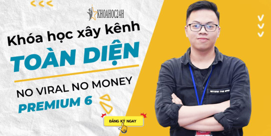 Khóa Học Xây Kênh Toàn Diện – No Viral No Money Premium 6 Cùng Nguyễn Đức Dương