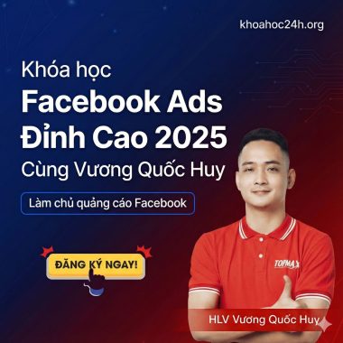 Khóa Học Facebook Ads Đỉnh Cao 2025 Cùng Vương Quốc Huy