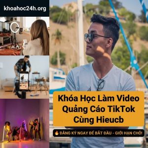 Khóa Học Làm Video Quảng Cáo Tiktok Cùng Hieucb
