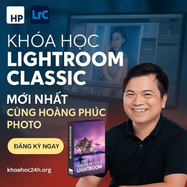 Khóa Học Lightroom Classic Mới Nhất Cùng Hoàng Phúc Photo