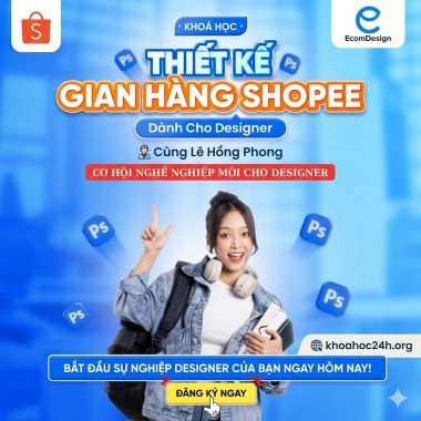 Khóa Học Thiết Kế Gian Hàng Shopee Dành Cho Designer Cùng Lê Hồng Phong