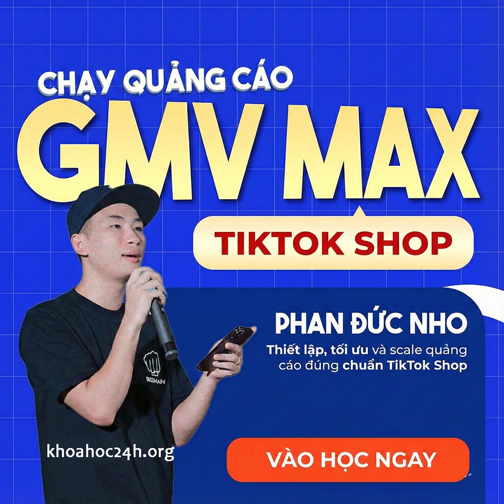 Khóa Học Chạy Quảng Cáo Gmv Max Tiktok Shop Của Phan Đức Nho Khóa Học Chạy Quảng Cáo Gmv Max Tiktok Shop Của Phan Đức Nho