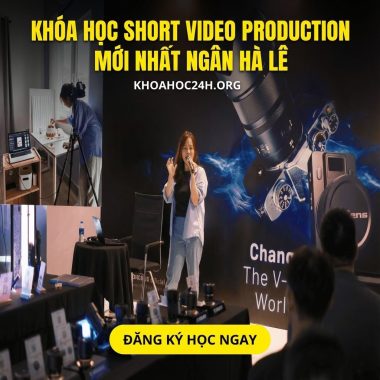 Khóa Học Short Video Production Mới Nhất Ngân Hà Lê