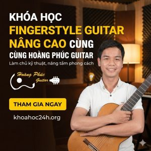 Khóa Học Fingerstyle Guitar Nâng Cao Cùng Hoàng Phúc Guitar