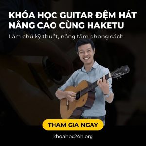 Khóa Học Guitar Đệm Hát Nâng Cao Cùng Haketu