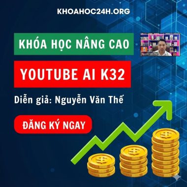 Khóa Học Nâng Cao YouTube AI K32 – Nguyễn Văn Thế