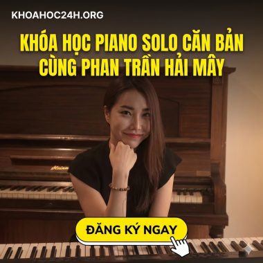 Khóa Học Piano Solo Căn Bản Cùng Phan Trần Hải Mây