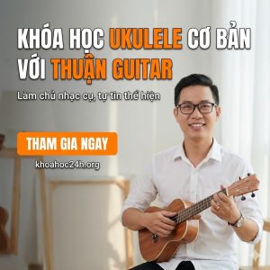 Khóa Học Ukulele Cơ Bản Với Thuận Guitar