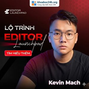 Share Lộ Trình Editor Launchpad 2026 [Trở Thành Một Video Editor Chuyên Nghiệp] Cùng Kevin Mach
