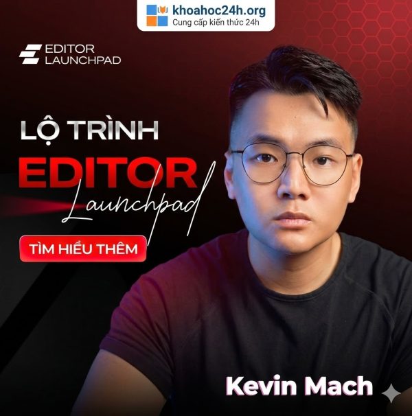 Share Lộ Trình Editor Launchpad 2026 [Trở Thành Một Video Editor Chuyên Nghiệp] Cùng Kevin Mach