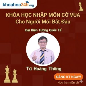 Khóa Học Nhập Môn Cờ Vua Cho Người Mới Bắt Đầu Của Đại Kiện Tướng Từ Hoàng Thông