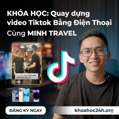 Khóa Học Quay Dựng Video Tiktok Bằng Điện Thoại Cùng Minh Travel