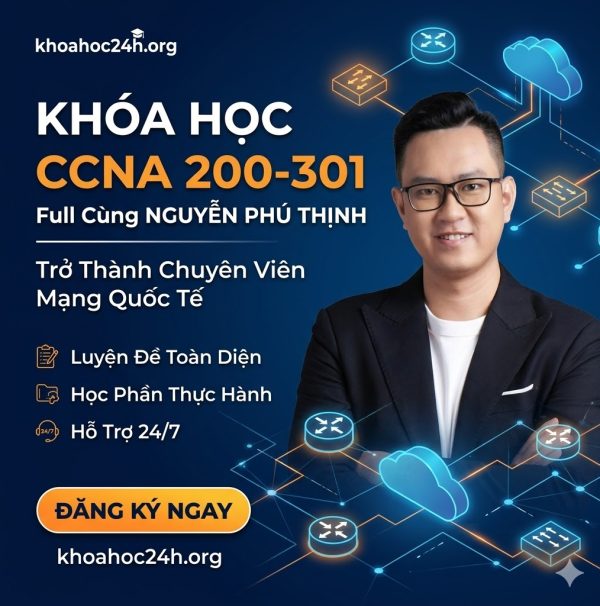 Khóa Học CCNA 200-301 Full Cùng Nguyễn Phú Thịnh: Trở Thành Chuyên Viên Mạng Quốc Tế