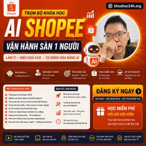Trọn Bộ Khóa Học AI Shopee – Vận Hành Sàn 1 Người